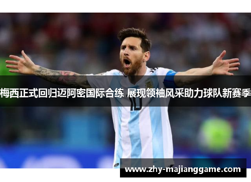 梅西正式回归迈阿密国际合练 展现领袖风采助力球队新赛季