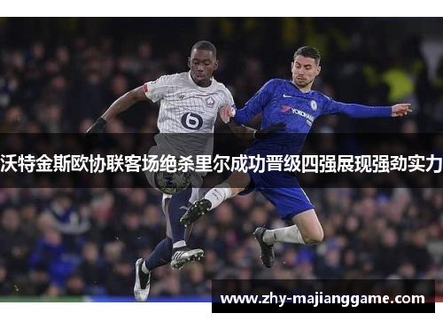 沃特金斯欧协联客场绝杀里尔成功晋级四强展现强劲实力 沃特金斯欧协联客场绝杀里尔成功晋级四强展现强劲实力