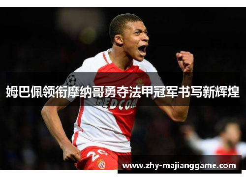 姆巴佩领衔摩纳哥勇夺法甲冠军书写新辉煌