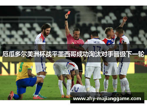 厄瓜多尔美洲杯战平墨西哥成功淘汰对手晋级下一轮